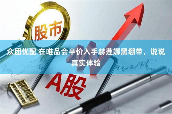众团优配 在唯品会半价入手赫莲娜黑绷带，说说真实体验